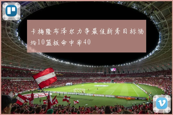 卡梅隆布泽尔力争最佳新秀目标场均10篮板命中率40